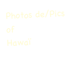 Photos de/Pics of
Hawaï
